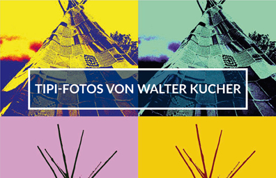 Vier Ausschnitte eines Tipi-Fotos, im Pop-Art-Stil farbverfremdet, in der Mitte die Aufschrift: Tipi-Fotos von Walter Kucher.